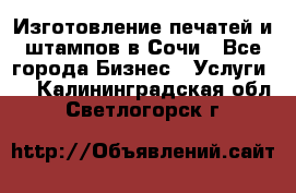 Изготовление печатей и штампов в Сочи - Все города Бизнес » Услуги   . Калининградская обл.,Светлогорск г.